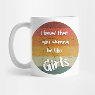 i know that you wanna be like Girls Mug